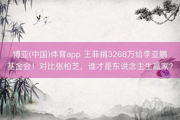 博亚(中国)体育app 王菲捐3268万给李亚鹏基金会!对比张柏芝,谁才是东说念主生赢家?
