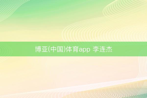 博亚(中国)体育app 李连杰
